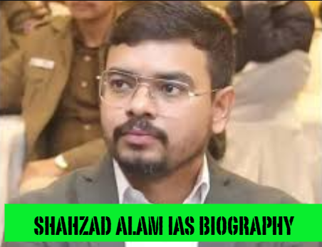 shahzad alam ias biography